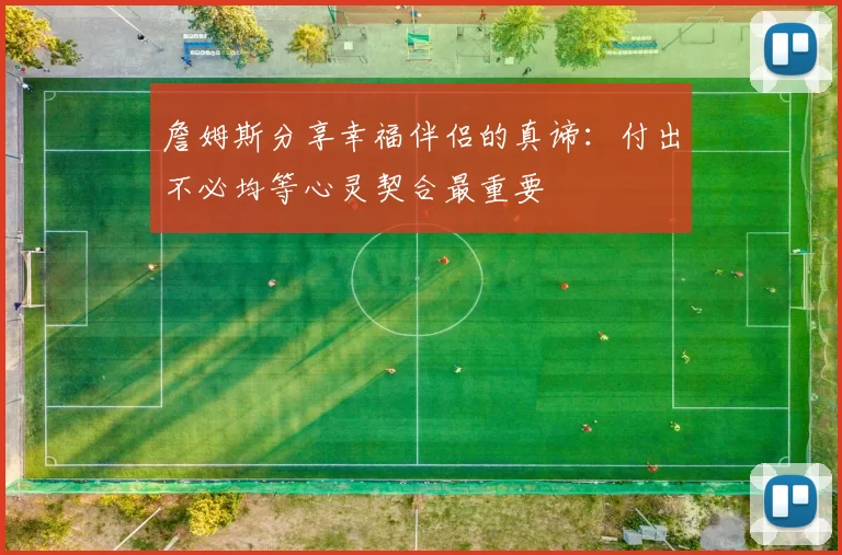 詹姆斯分享幸福伴侣的真谛：付出不必均等心灵契合最重要