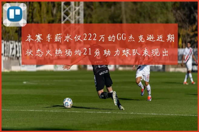 本赛季薪水仅222万的GG杰克逊近期状态火热场均21分助力球队表现出色