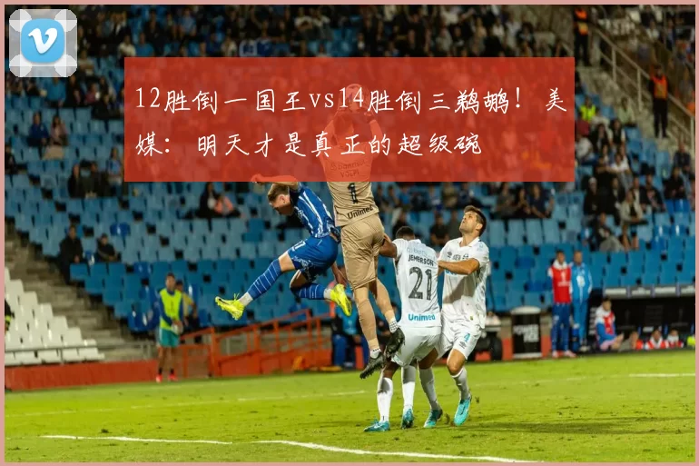 12胜倒一国王vs14胜倒三鹈鹕！美媒：明天才是真正的超级碗