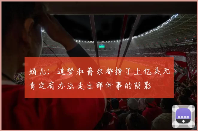 娟儿：追梦和普尔都挣了上亿美元肯定有办法走出那件事的阴影