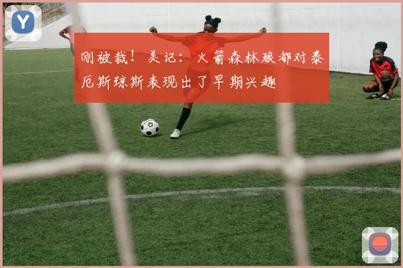 刚被裁！美记：火箭森林狼都对泰厄斯琼斯表现出了早期兴趣