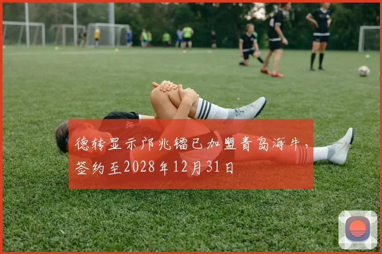 德转显示邝兆镭已加盟青岛海牛，签约至2028年12月31日